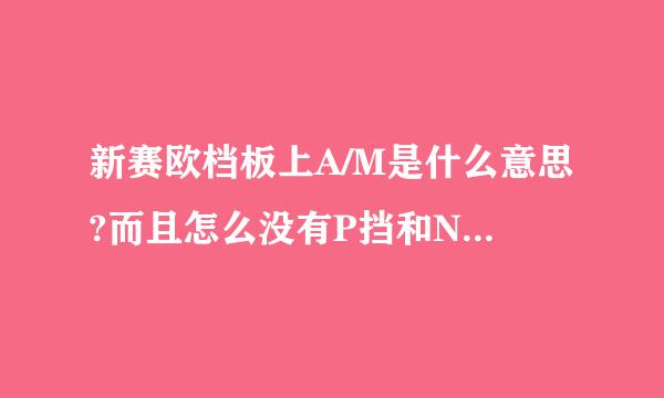 新赛欧档板上A/M是什么意思?而且怎么没有P挡和N档呢？另外+和-号是什么意思