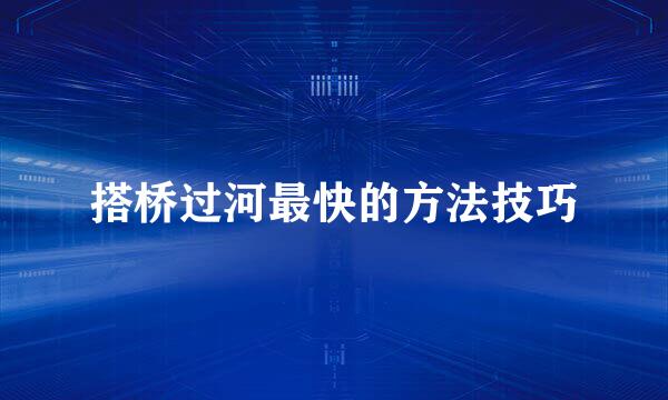 搭桥过河最快的方法技巧