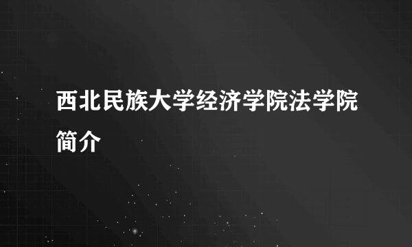 西北民族大学经济学院法学院简介