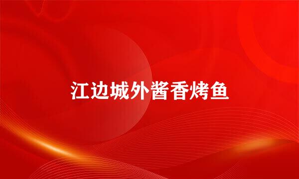 江边城外酱香烤鱼