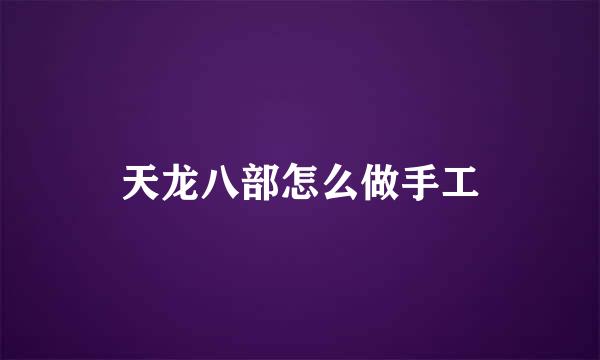 天龙八部怎么做手工