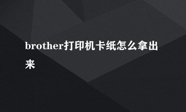 brother打印机卡纸怎么拿出来