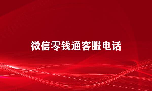 微信零钱通客服电话