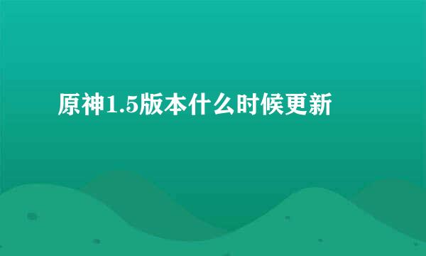 原神1.5版本什么时候更新