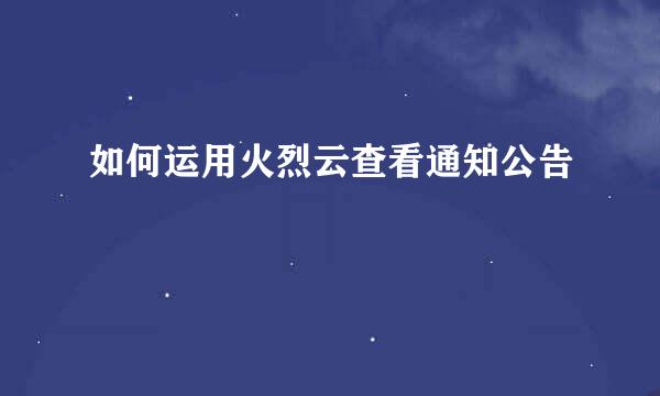 如何运用火烈云查看通知公告