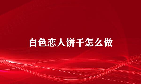 白色恋人饼干怎么做