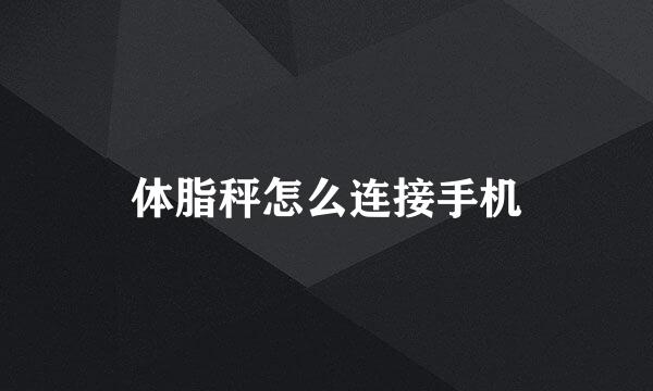 体脂秤怎么连接手机