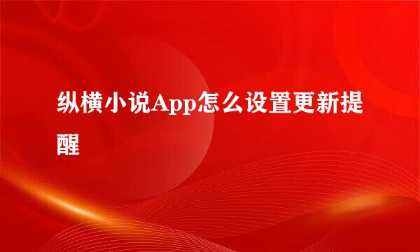 纵横小说App怎么设置更新提醒