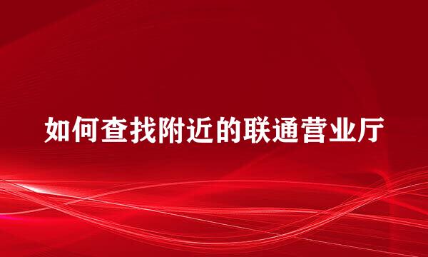 如何查找附近的联通营业厅