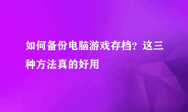 如何备份电脑游戏存档？这三种方法真的好用