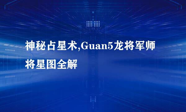 神秘占星术,Guan5龙将军师将星图全解