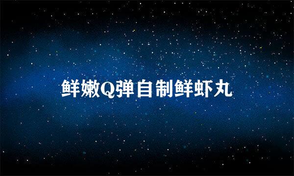 鲜嫩Q弹自制鲜虾丸