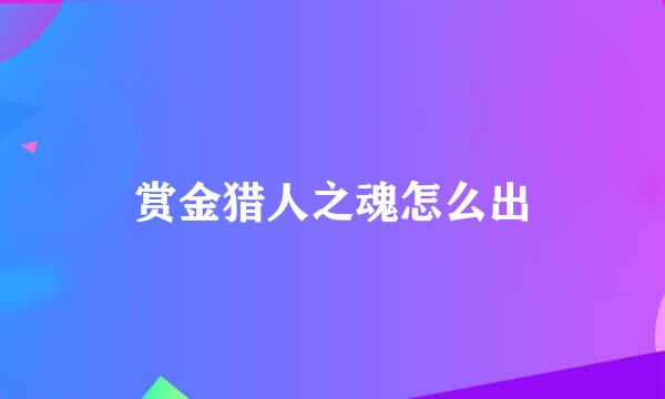 赏金猎人之魂怎么出