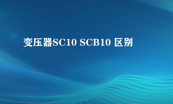 变压器SC10 SCB10 区别