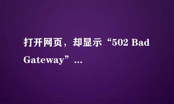 打开网页，却显示“502 Bad Gateway”是什么意思