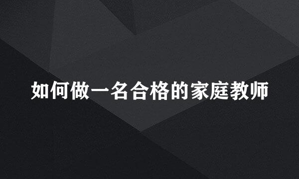 如何做一名合格的家庭教师