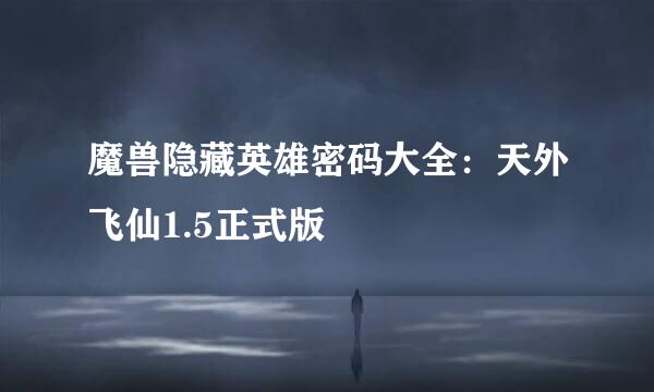 魔兽隐藏英雄密码大全：天外飞仙1.5正式版