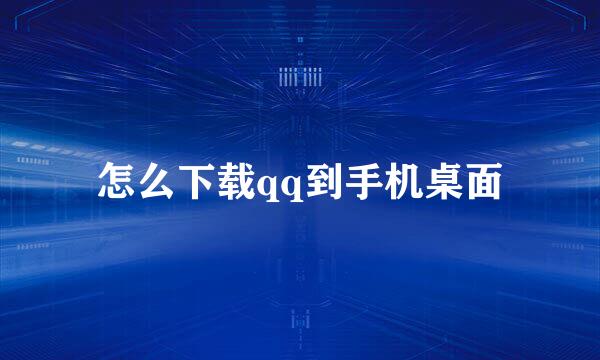 怎么下载qq到手机桌面
