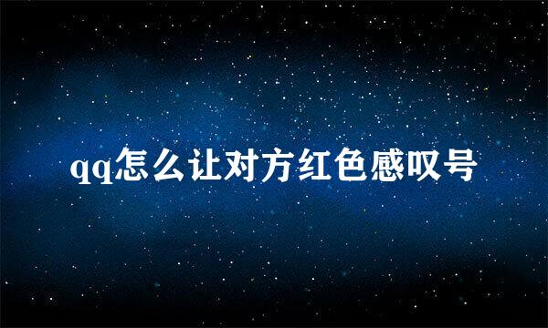 qq怎么让对方红色感叹号