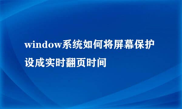 window系统如何将屏幕保护设成实时翻页时间