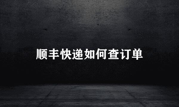 顺丰快递如何查订单