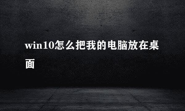 win10怎么把我的电脑放在桌面