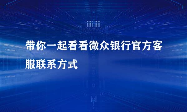 带你一起看看微众银行官方客服联系方式