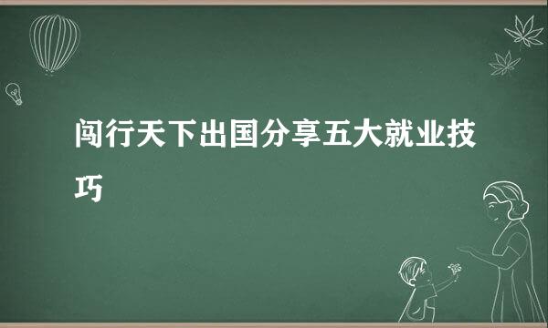 闯行天下出国分享五大就业技巧