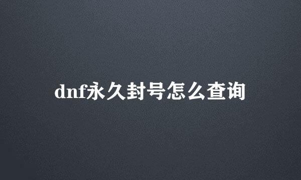 dnf永久封号怎么查询