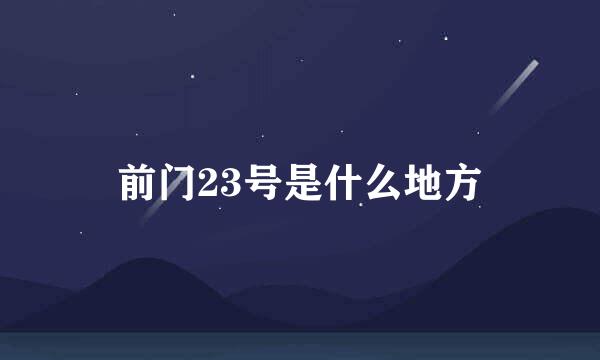前门23号是什么地方