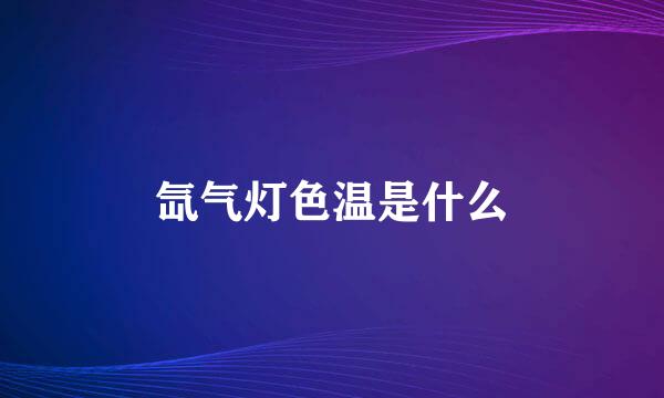 氙气灯色温是什么
