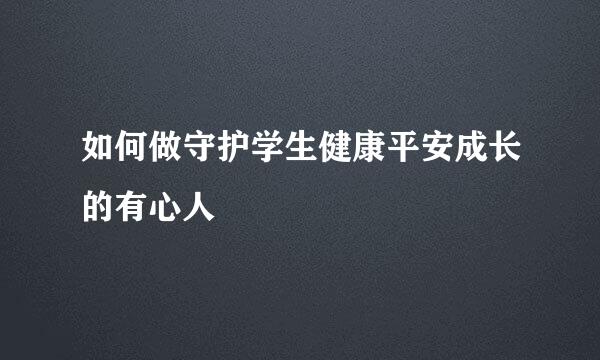 如何做守护学生健康平安成长的有心人