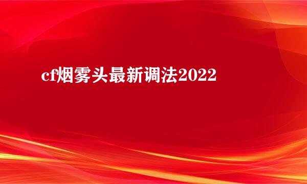 cf烟雾头最新调法2022