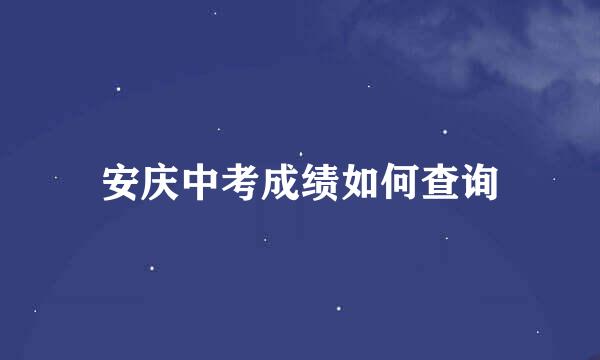 安庆中考成绩如何查询