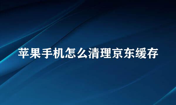 苹果手机怎么清理京东缓存