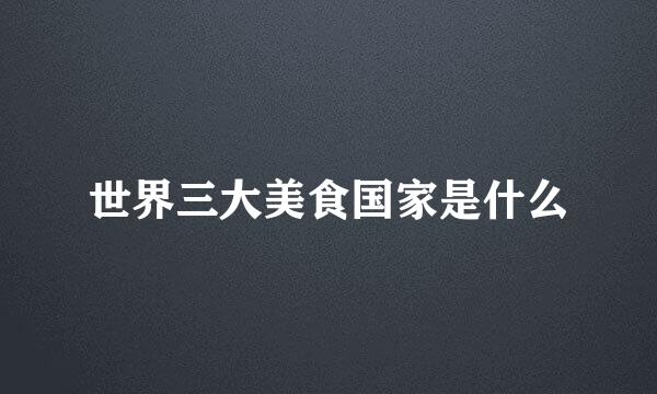 世界三大美食国家是什么