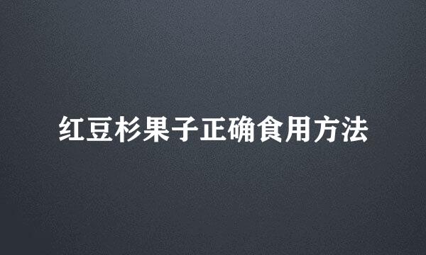 红豆杉果子正确食用方法