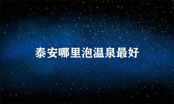 泰安哪里泡温泉最好