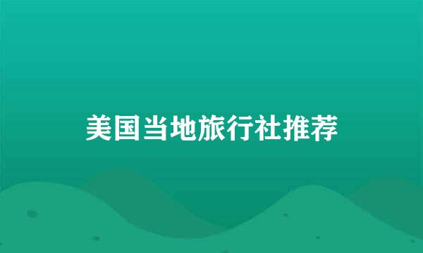 美国当地旅行社推荐
