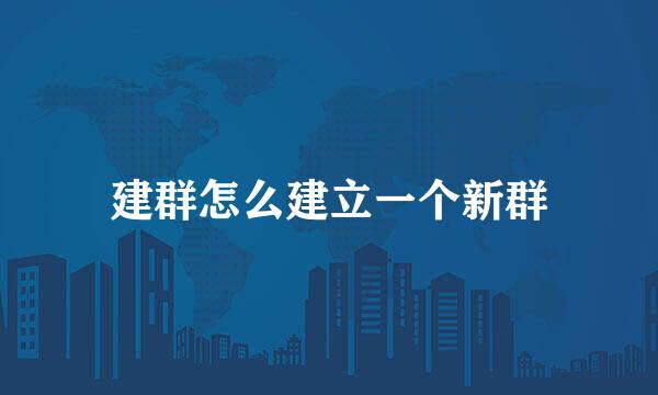 建群怎么建立一个新群