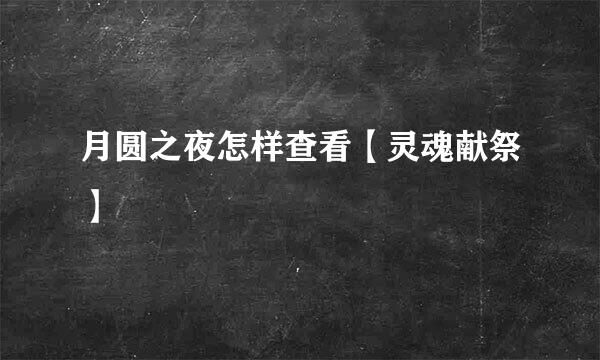 月圆之夜怎样查看【灵魂献祭】