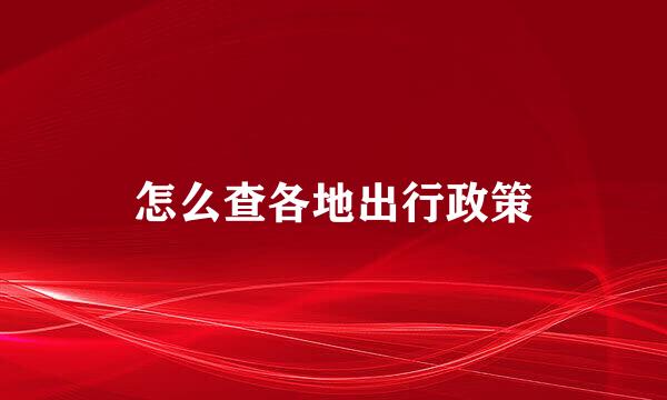 怎么查各地出行政策