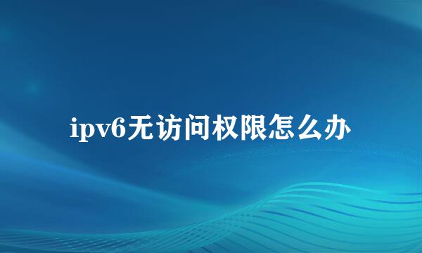 ipv6无访问权限怎么办