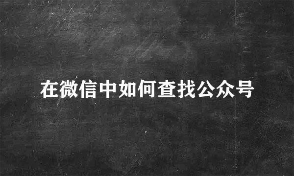 在微信中如何查找公众号