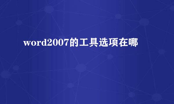 word2007的工具选项在哪