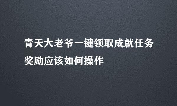 青天大老爷一键领取成就任务奖励应该如何操作