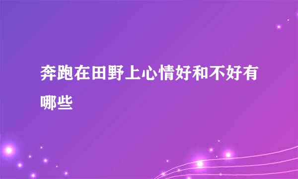 奔跑在田野上心情好和不好有哪些
