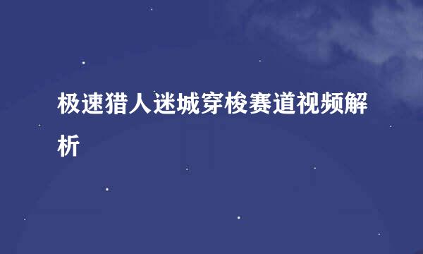 极速猎人迷城穿梭赛道视频解析