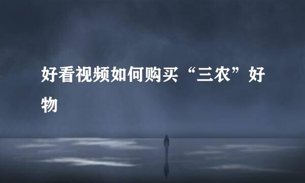 好看视频如何购买“三农”好物