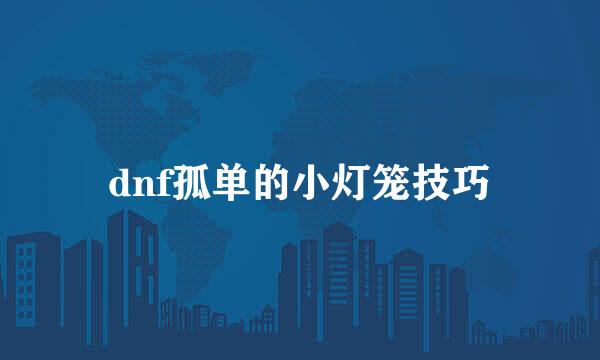 dnf孤单的小灯笼技巧